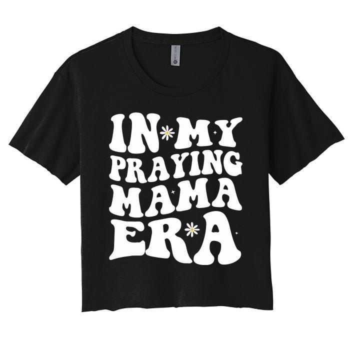 In My Praying Mama Era Religious Mom Christian Mothers Day Women's Crop Top Tee