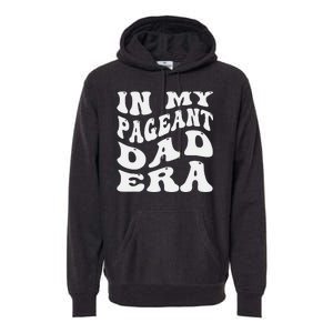 In My Pageant Dad Era Funny Proud Pageant Dad Groovy Premium Hoodie