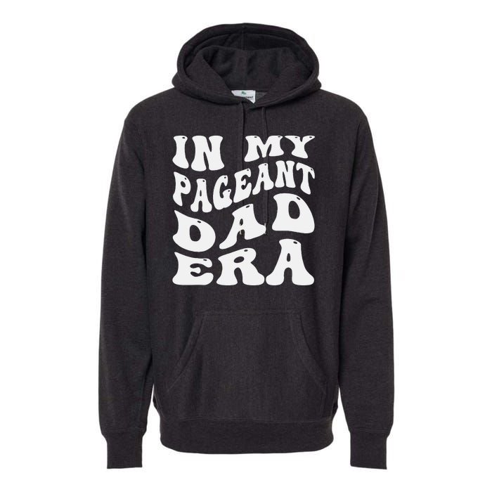 In My Pageant Dad Era Funny Proud Pageant Dad Groovy Premium Hoodie