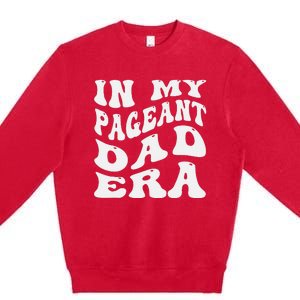 In My Pageant Dad Era Funny Proud Pageant Dad Groovy Premium Crewneck Sweatshirt