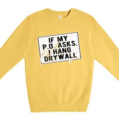 If My P O Asks I Hang Drywall Funny Hilarious Premium Crewneck Sweatshirt