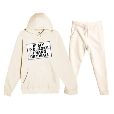 If My P O Asks I Hang Drywall Funny Hilarious Premium Hooded Sweatsuit Set