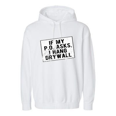 If My P O Asks I Hang Drywall Funny Hilarious Garment-Dyed Fleece Hoodie