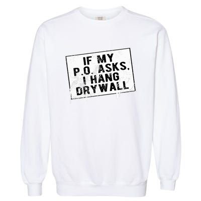 If My P O Asks I Hang Drywall Funny Hilarious Garment-Dyed Sweatshirt