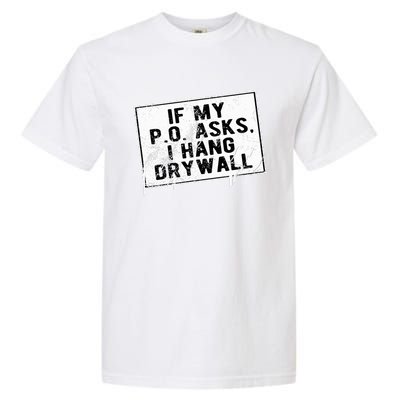 If My P O Asks I Hang Drywall Funny Hilarious Garment-Dyed Heavyweight T-Shirt