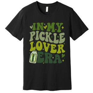 In My Pickle Lover Era Funny Canned Pickles Lover Wo Girl Premium T-Shirt