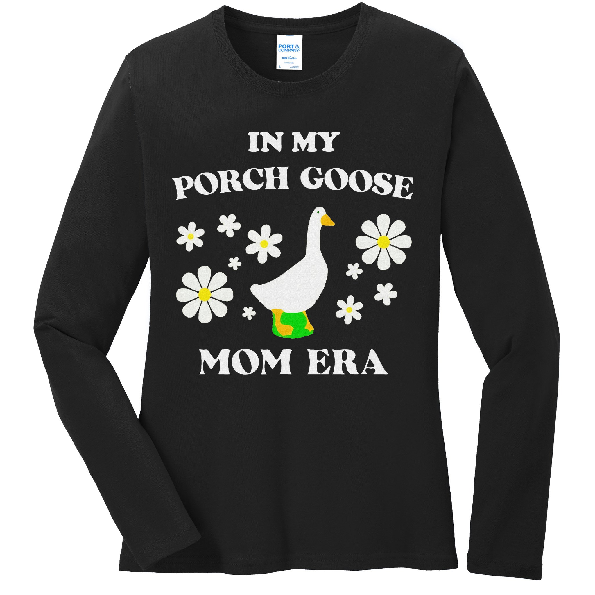 In My Porch Goose Mom Era Goose Clothes Silly Cute Groovy Ladies Long Sleeve Shirt