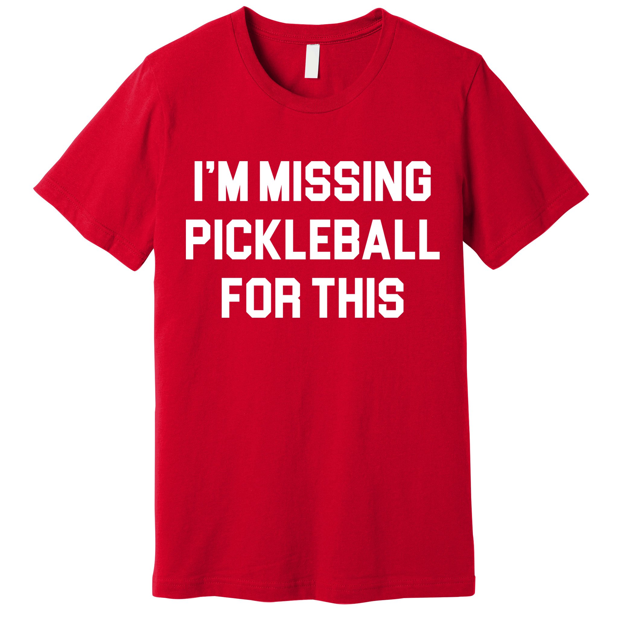 I'm Missing Pickleball For This Premium T-Shirt