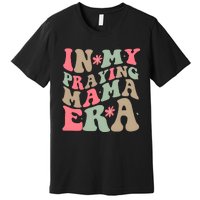 In My Praying Mama Era Premium T-Shirt