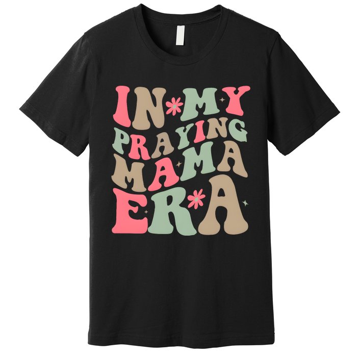 In My Praying Mama Era Premium T-Shirt