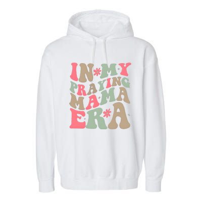 In My Praying Mama Era Garment-Dyed Fleece Hoodie