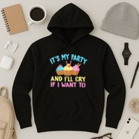 Its My Party And Ill Cry If I Want To Hoodie