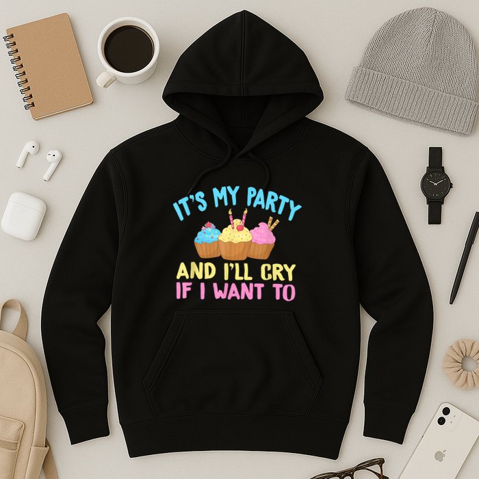 Its My Party And Ill Cry If I Want To Hoodie