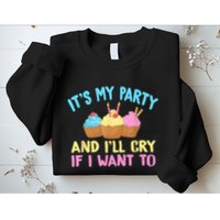 Its My Party And Ill Cry If I Want To Sweatshirt