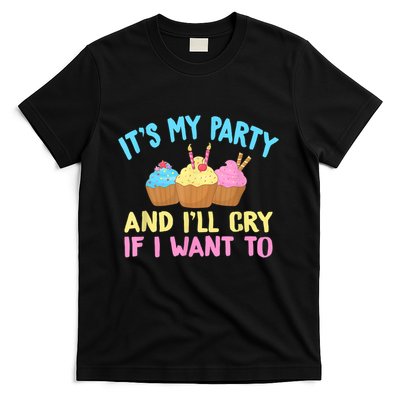 Its My Party And Ill Cry If I Want To T-Shirt