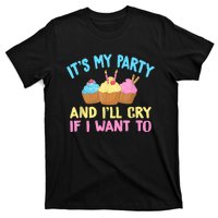 Its My Party And Ill Cry If I Want To T-Shirt