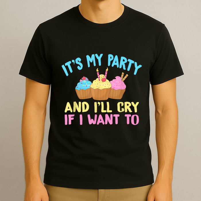 Its My Party And Ill Cry If I Want To T-Shirt