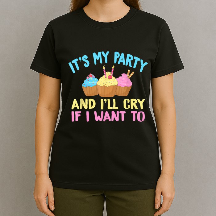 Its My Party And Ill Cry If I Want To T-Shirt
