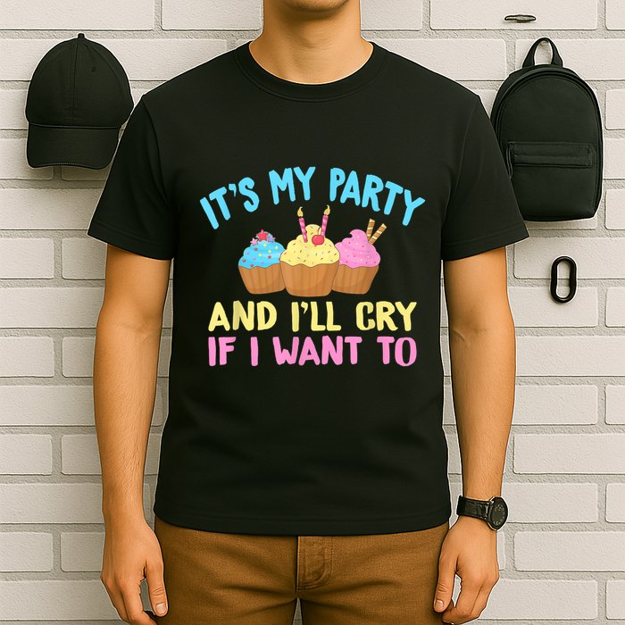 Its My Party And Ill Cry If I Want To T-Shirt