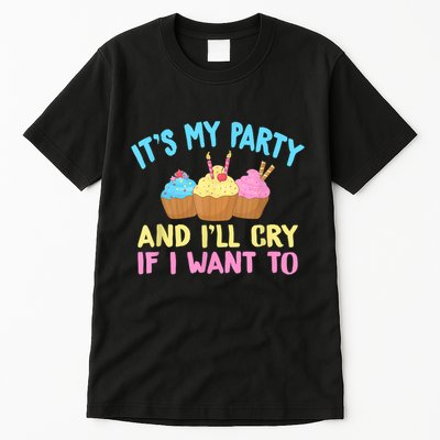 Its My Party And Ill Cry If I Want To Tall T-Shirt
