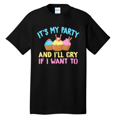 Its My Party And Ill Cry If I Want To Tall T-Shirt