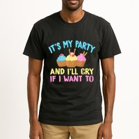 Its My Party And Ill Cry If I Want To Tall T-Shirt