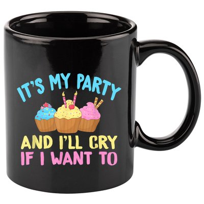 Its My Party And Ill Cry If I Want To 11oz C Handle Ceramic Mug