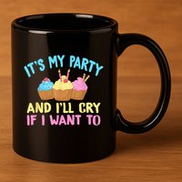 Its My Party And Ill Cry If I Want To 11oz C Handle Ceramic Mug