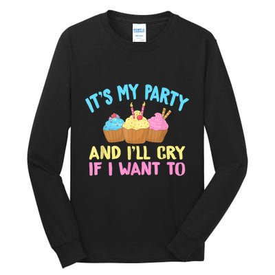 Its My Party And Ill Cry If I Want To Tall Long Sleeve T-Shirt