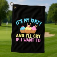 Its My Party And Ill Cry If I Want To Golf Towel