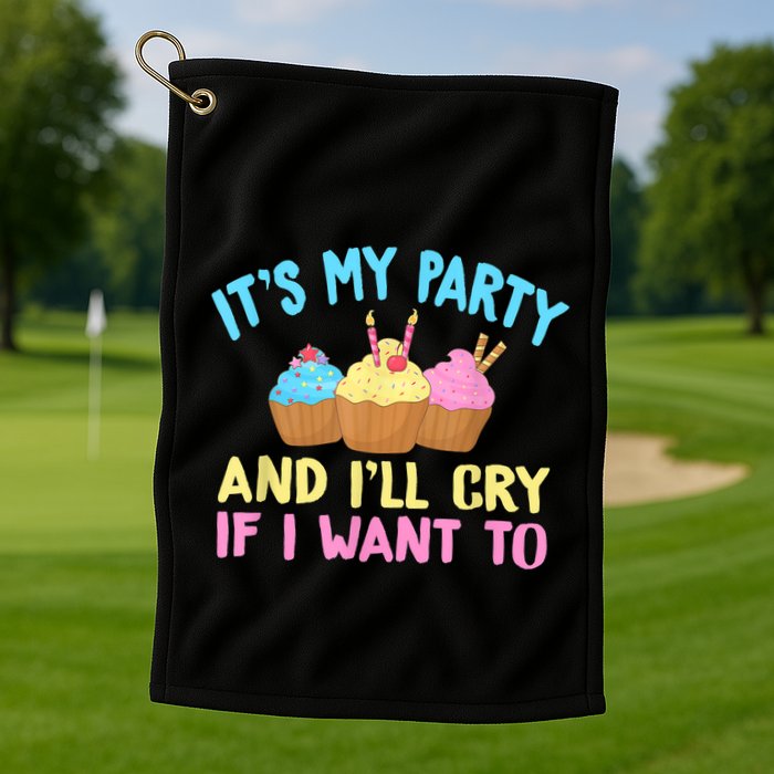 Its My Party And Ill Cry If I Want To Golf Towel
