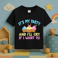 Its My Party And Ill Cry If I Want To Toddler T-Shirt