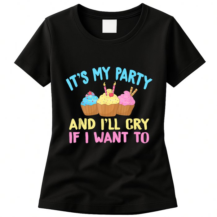 Its My Party And Ill Cry If I Want To Womens T-Shirt
