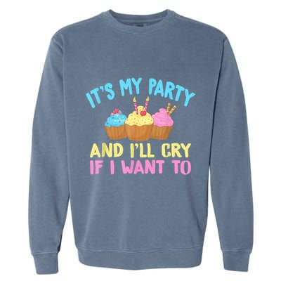Its My Party And Ill Cry If I Want To Garment-Dyed Sweatshirt