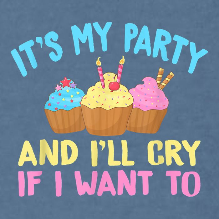 Its My Party And Ill Cry If I Want To Garment-Dyed Sweatshirt