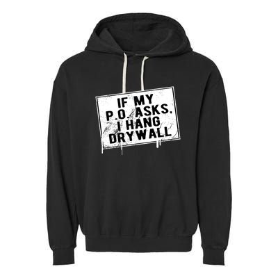 If My P O Asks I Hang Drywall Funny Hilarious Gift Garment-Dyed Fleece Hoodie