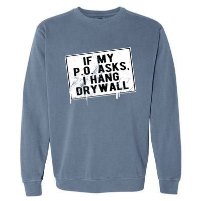 If My P O Asks I Hang Drywall Funny Hilarious Gift Garment-Dyed Sweatshirt