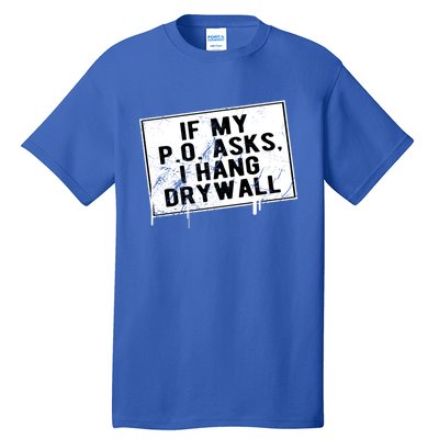 If My P O Asks I Hang Drywall Funny Hilarious Gift Tall T-Shirt