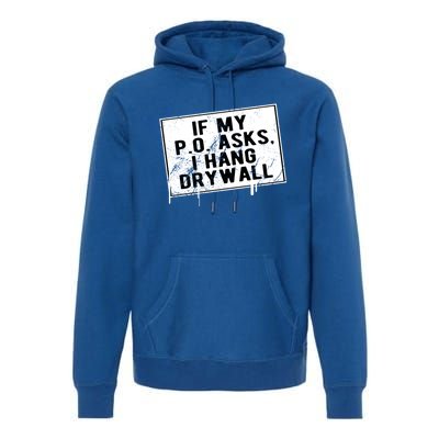 If My P O Asks I Hang Drywall Funny Hilarious Gift Premium Hoodie