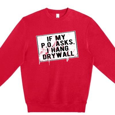 If My P O Asks I Hang Drywall Funny Hilarious Gift Premium Crewneck Sweatshirt