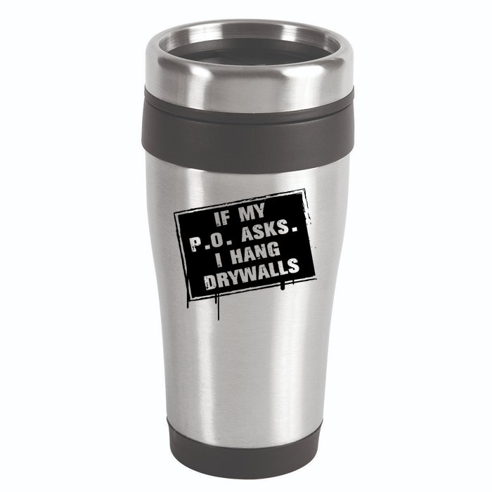 If My PO Asks I Hang Drywall Funny 16oz Travel Tumbler