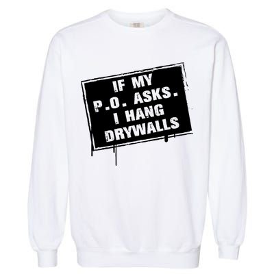 If My PO Asks I Hang Drywall Funny Garment-Dyed Sweatshirt
