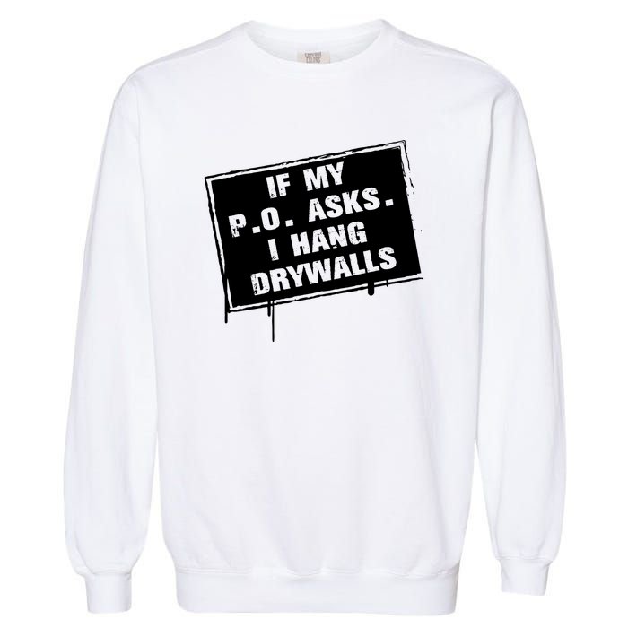 If My PO Asks I Hang Drywall Funny Garment-Dyed Sweatshirt