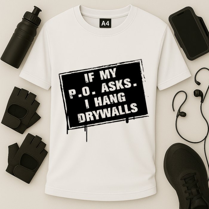 If My PO Asks I Hang Drywall Funny Performance Shirt