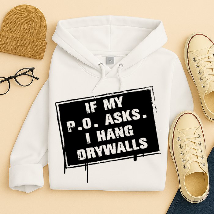 If My PO Asks I Hang Drywall Funny Hoodie