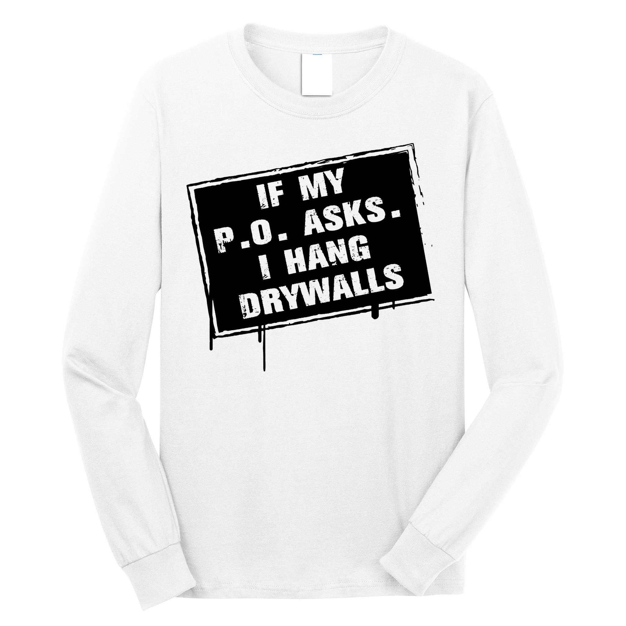 If My PO Asks I Hang Drywall Funny Long Sleeve Shirt