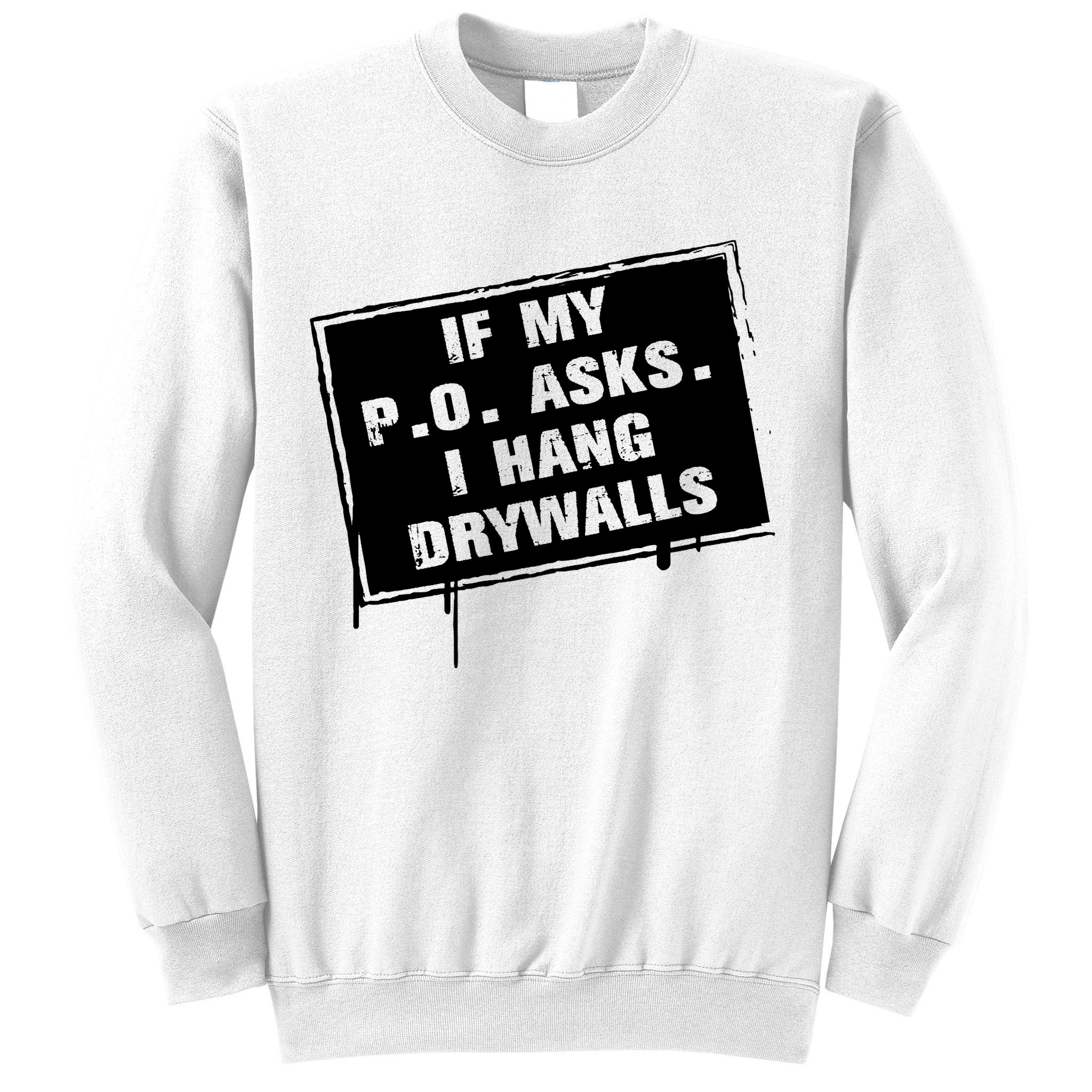 If My PO Asks I Hang Drywall Funny Sweatshirt