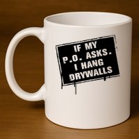 If My PO Asks I Hang Drywall Funny 11oz C Handle Ceramic Mug