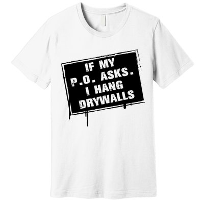 If My PO Asks I Hang Drywall Funny Premium T-Shirt