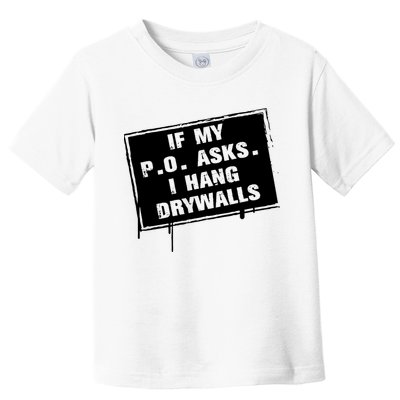 If My PO Asks I Hang Drywall Funny Toddler T-Shirt